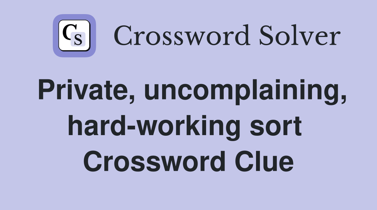 Private, uncomplaining, hard-working sort  Crossword Clue