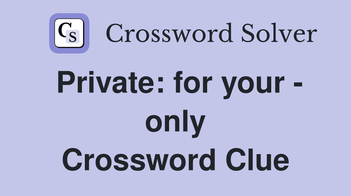 Private: for your - only Crossword Clue