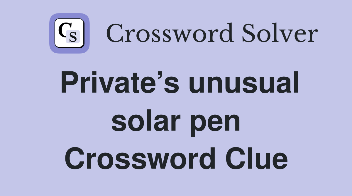 Private’s unusual solar pen Crossword Clue