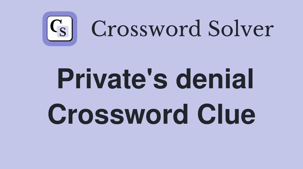 Private's denial Crossword Clue