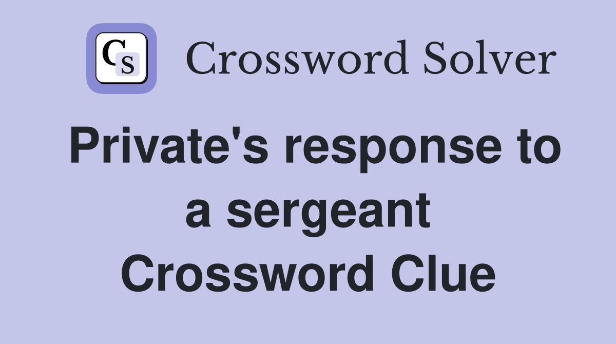 Private's response to a sergeant Crossword Clue