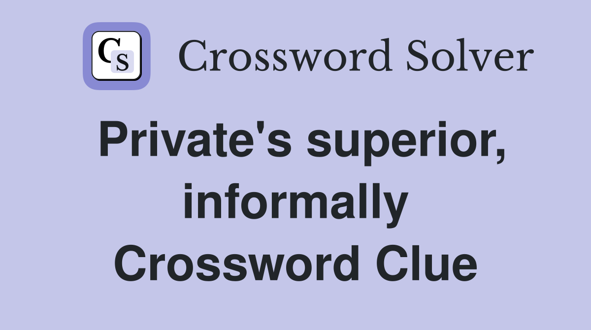 Private's superior, informally Crossword Clue