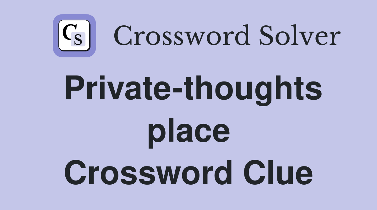 Private-thoughts place Crossword Clue