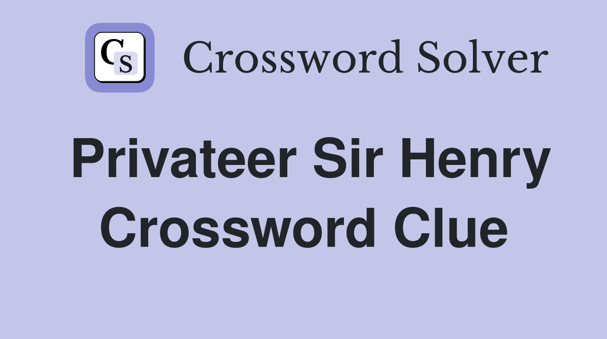 Privateer Sir Henry Crossword Clue