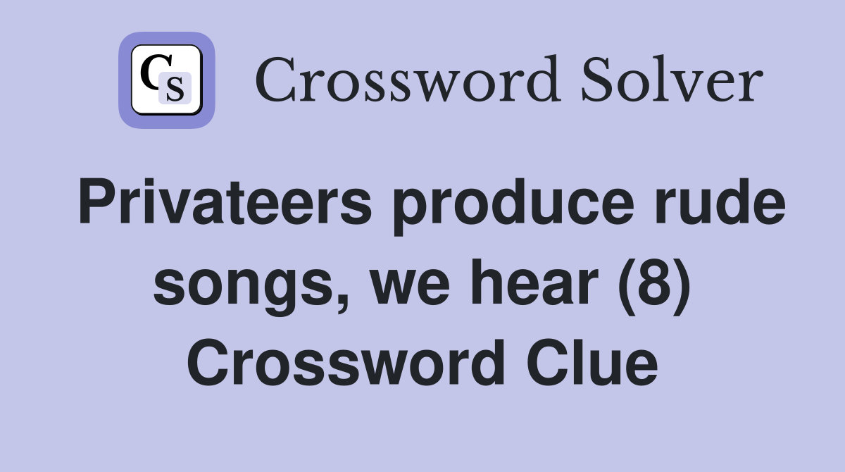 Privateers produce rude songs, we hear (8) Crossword Clue