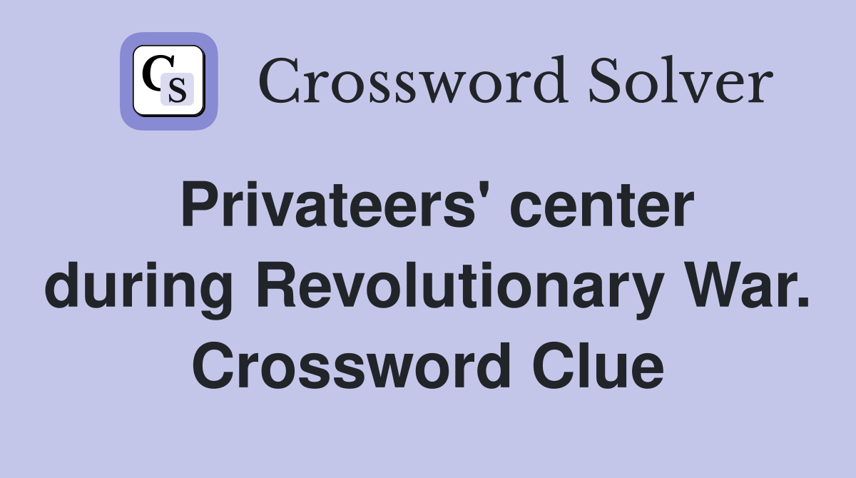 Privateers' center during Revolutionary War. Crossword Clue
