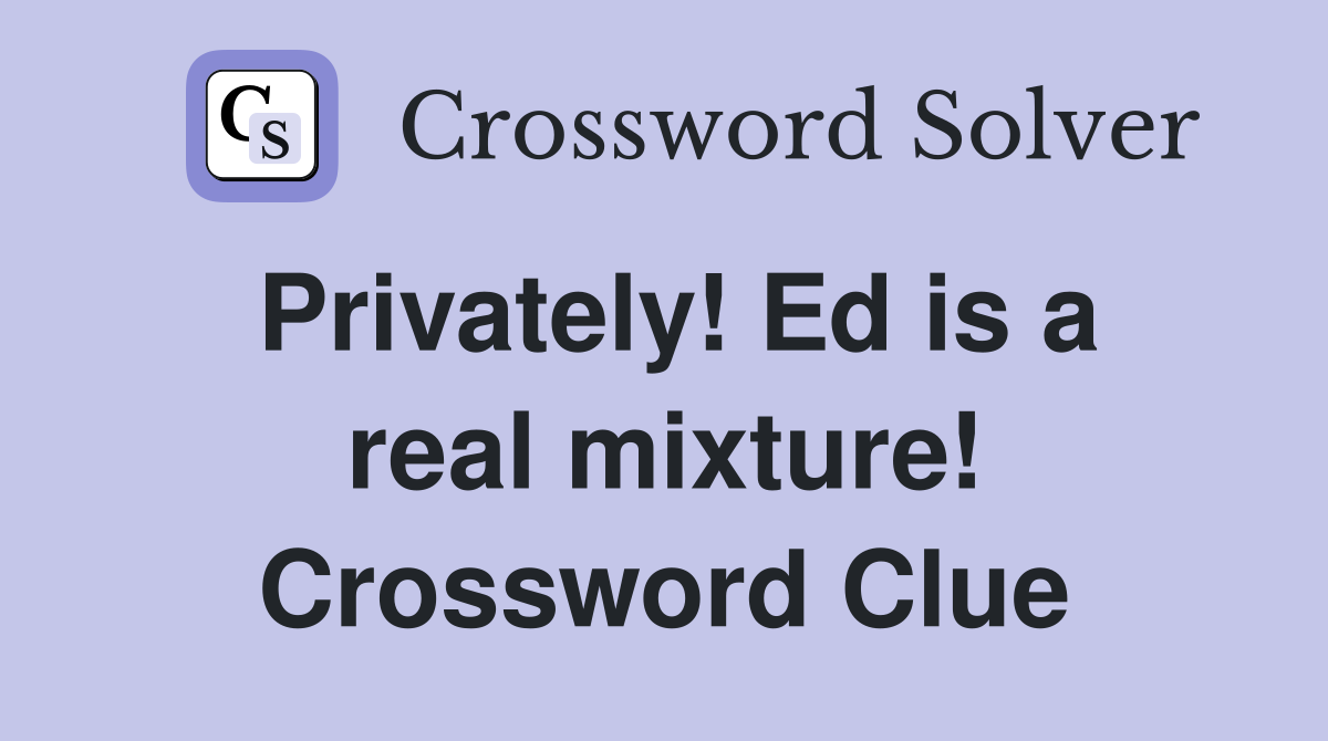 Privately! Ed is a real mixture! Crossword Clue