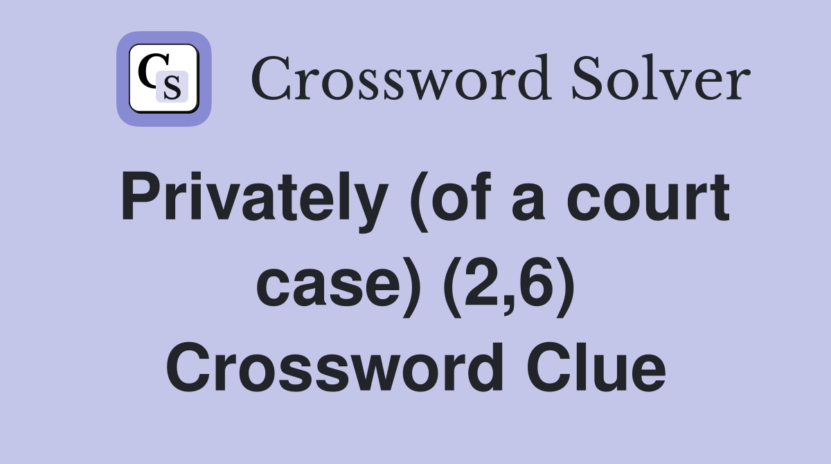 Privately (of a court case) (2,6) Crossword Clue