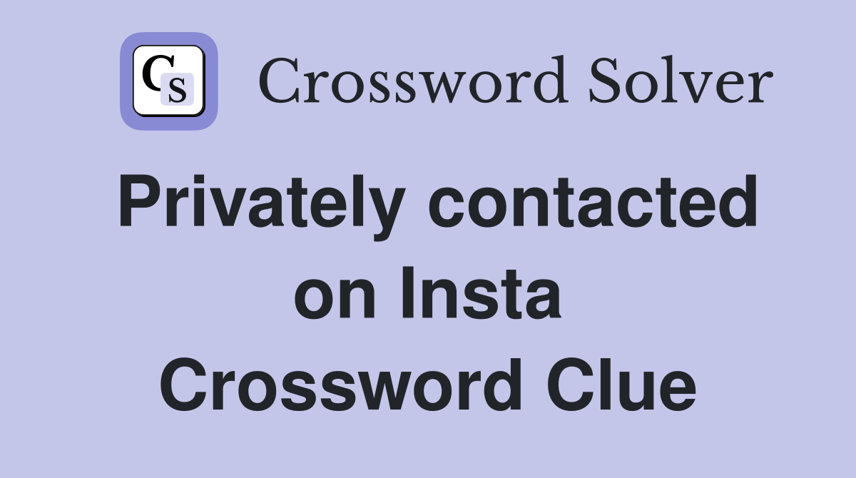 Privately contacted on Insta Crossword Clue