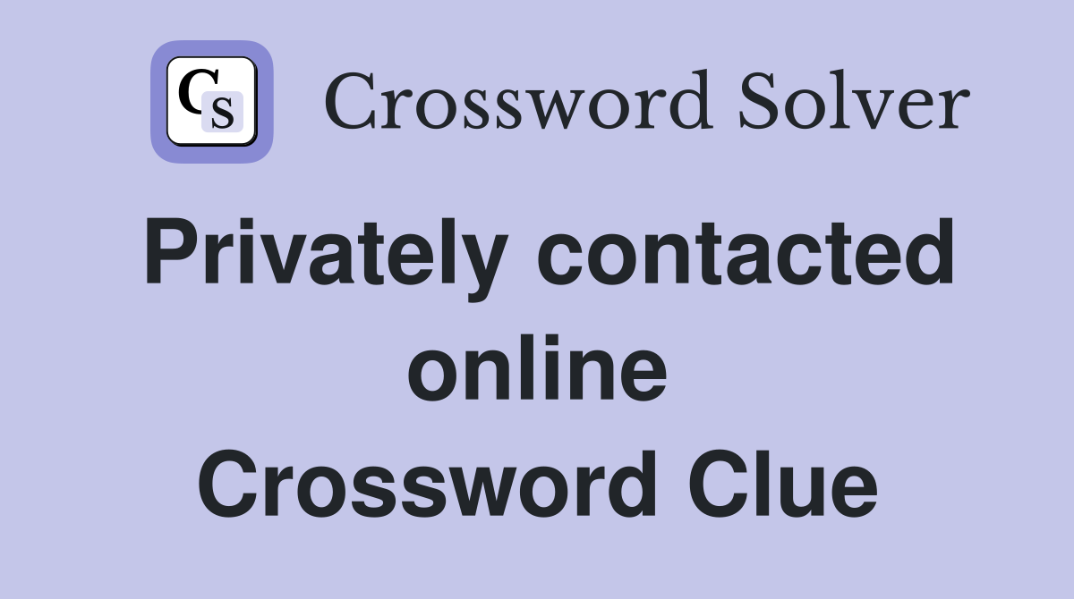 Privately contacted online Crossword Clue