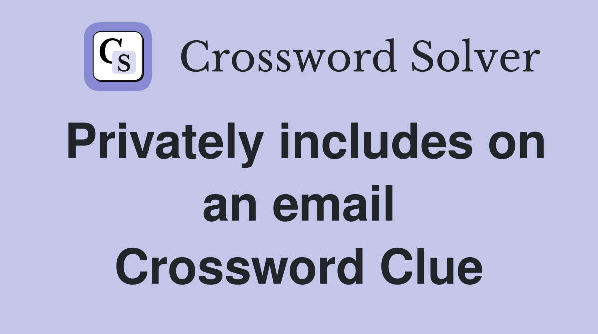 Privately includes on an email Crossword Clue