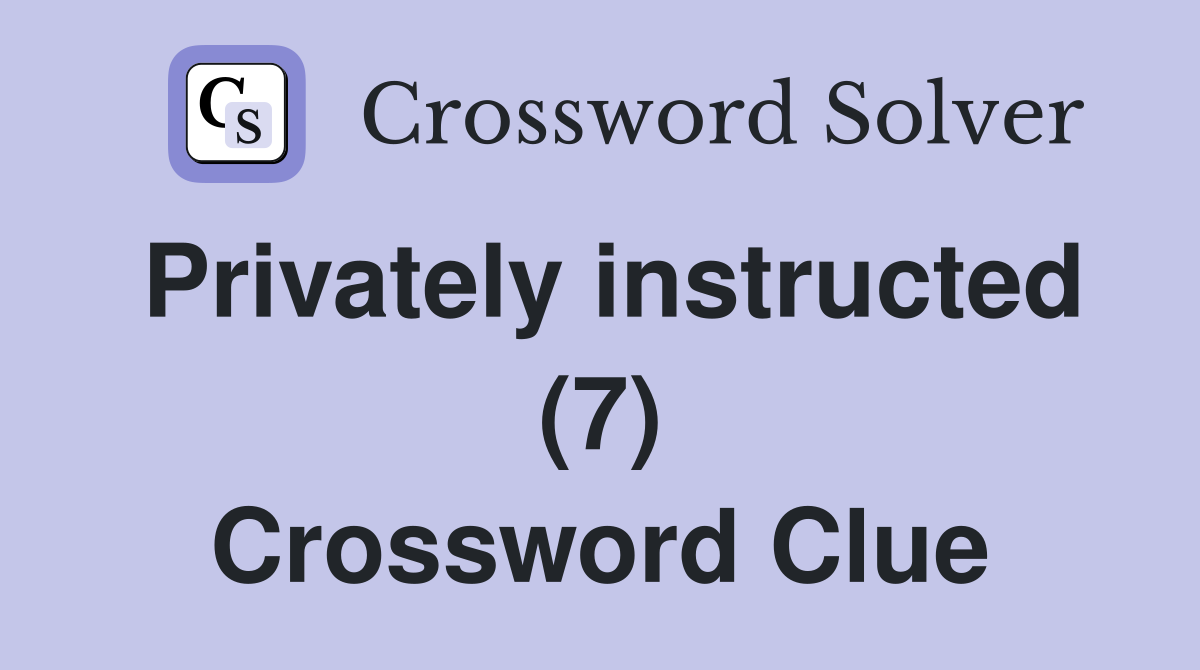 Privately instructed (7) Crossword Clue