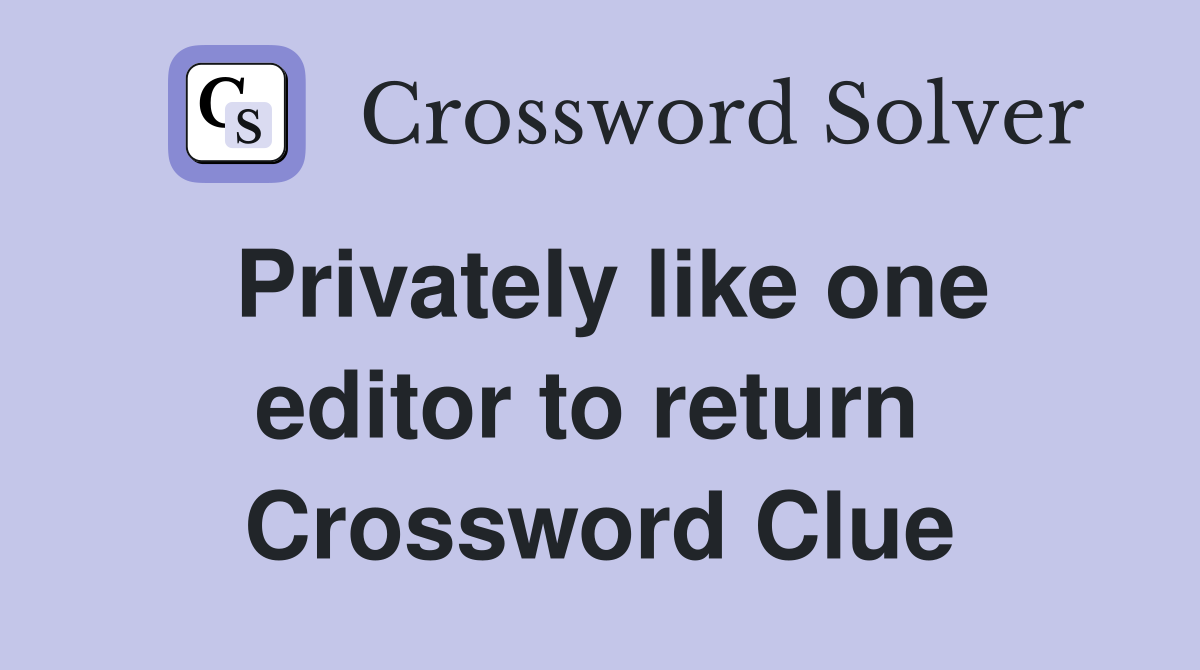 Privately like one editor to return  Crossword Clue