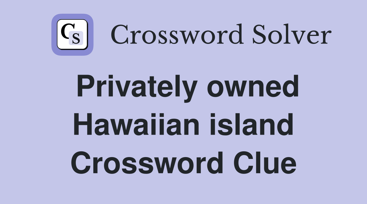 Privately owned Hawaiian island Crossword Clue