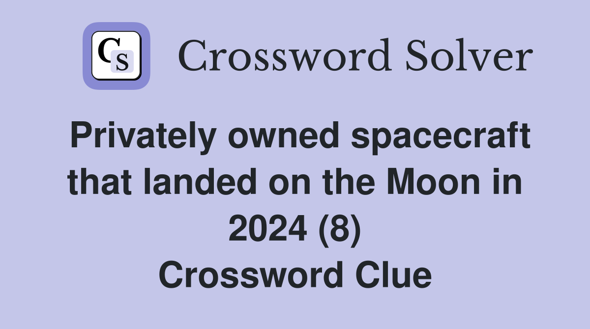 Privately owned spacecraft that landed on the Moon in 2024 (8) Crossword Clue