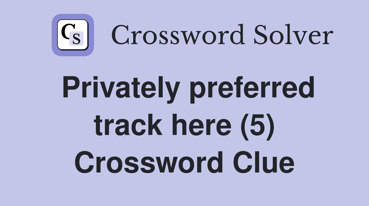 Privately preferred track here (5) Crossword Clue