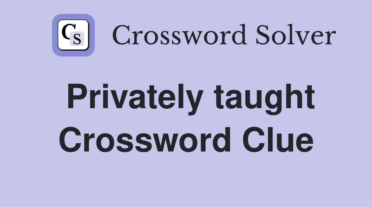 Privately taught Crossword Clue