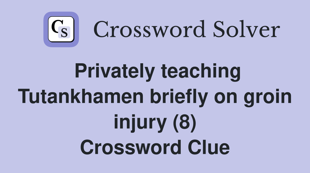 Privately teaching Tutankhamen briefly on groin injury (8) Crossword Clue