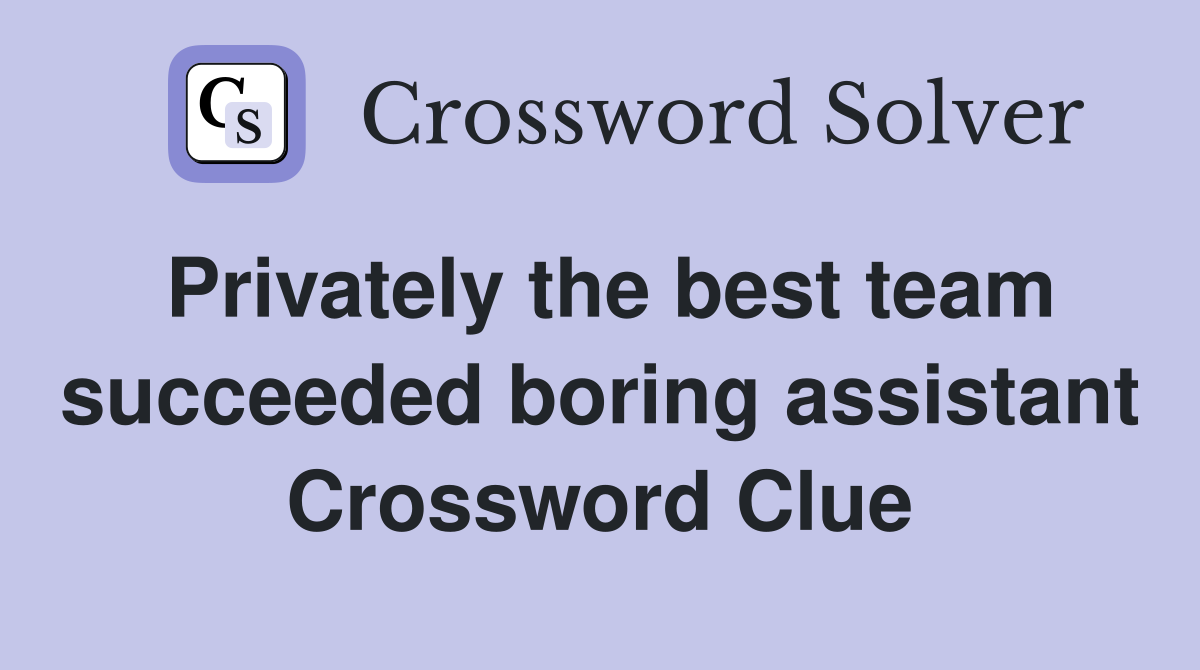 Privately the best team succeeded boring assistant Crossword Clue