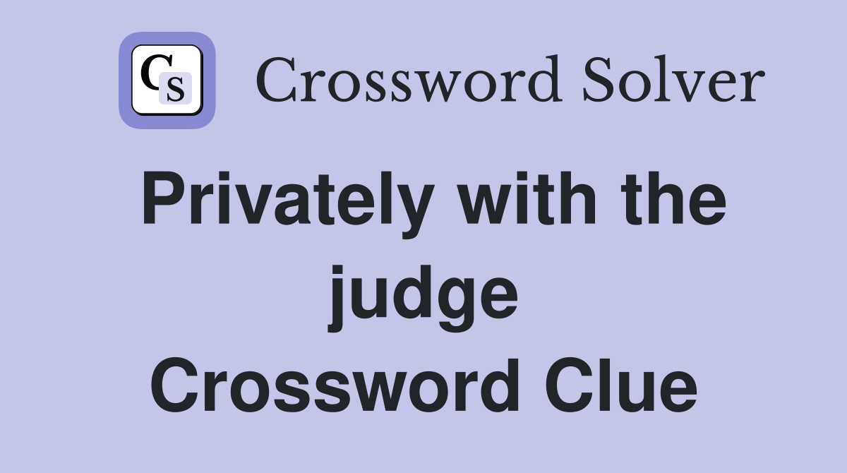 Privately with the judge Crossword Clue