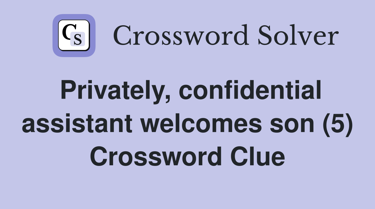 Privately, confidential assistant welcomes son (5) Crossword Clue