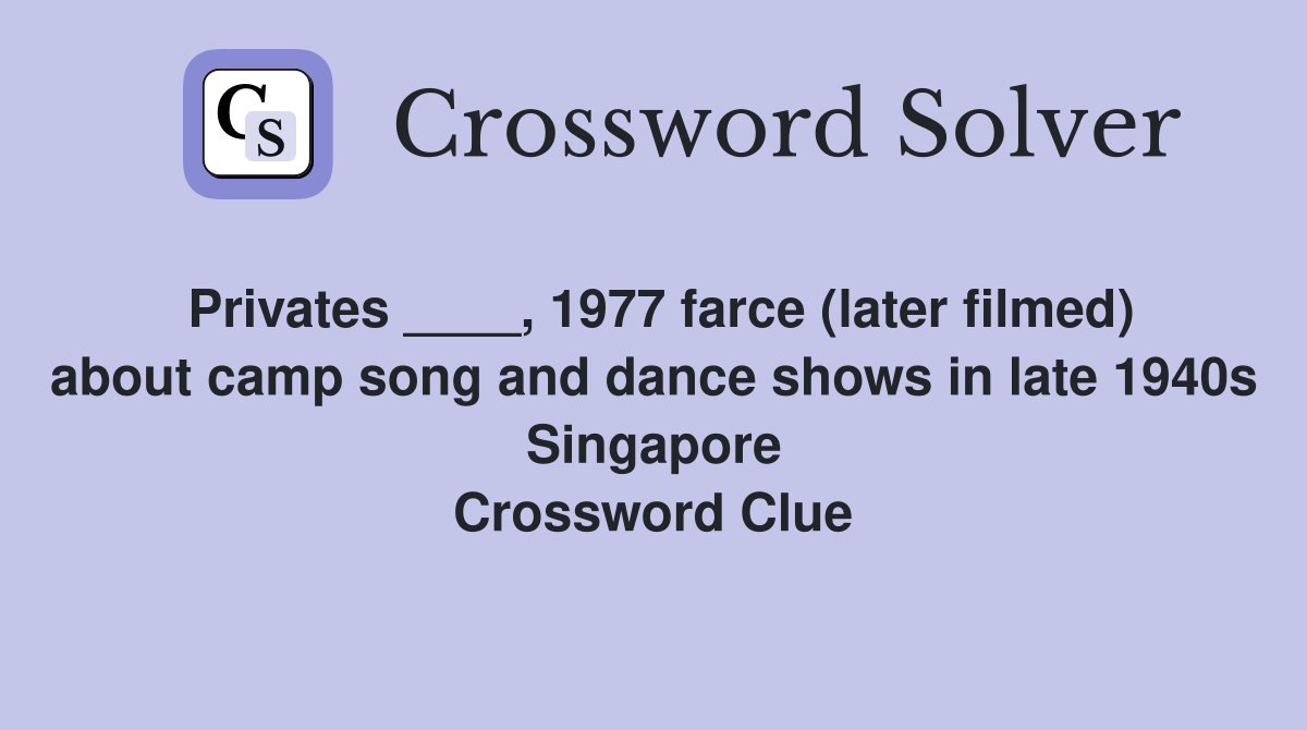Privates ____, 1977 farce (later filmed) about camp song and dance shows in late 1940s Singapore Crossword Clue