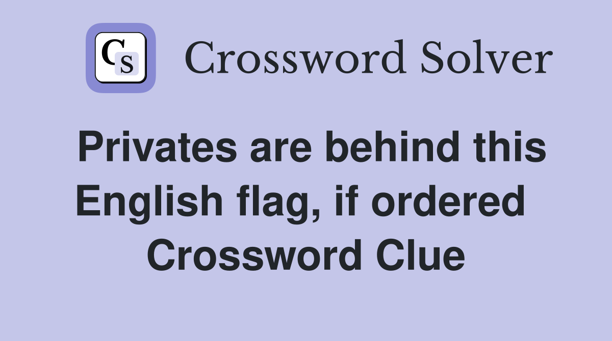 Privates are behind this English flag, if ordered  Crossword Clue