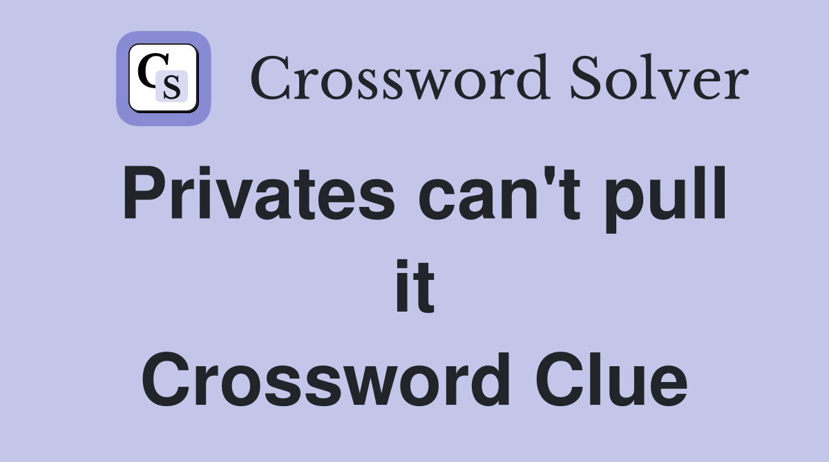 Privates can't pull it Crossword Clue