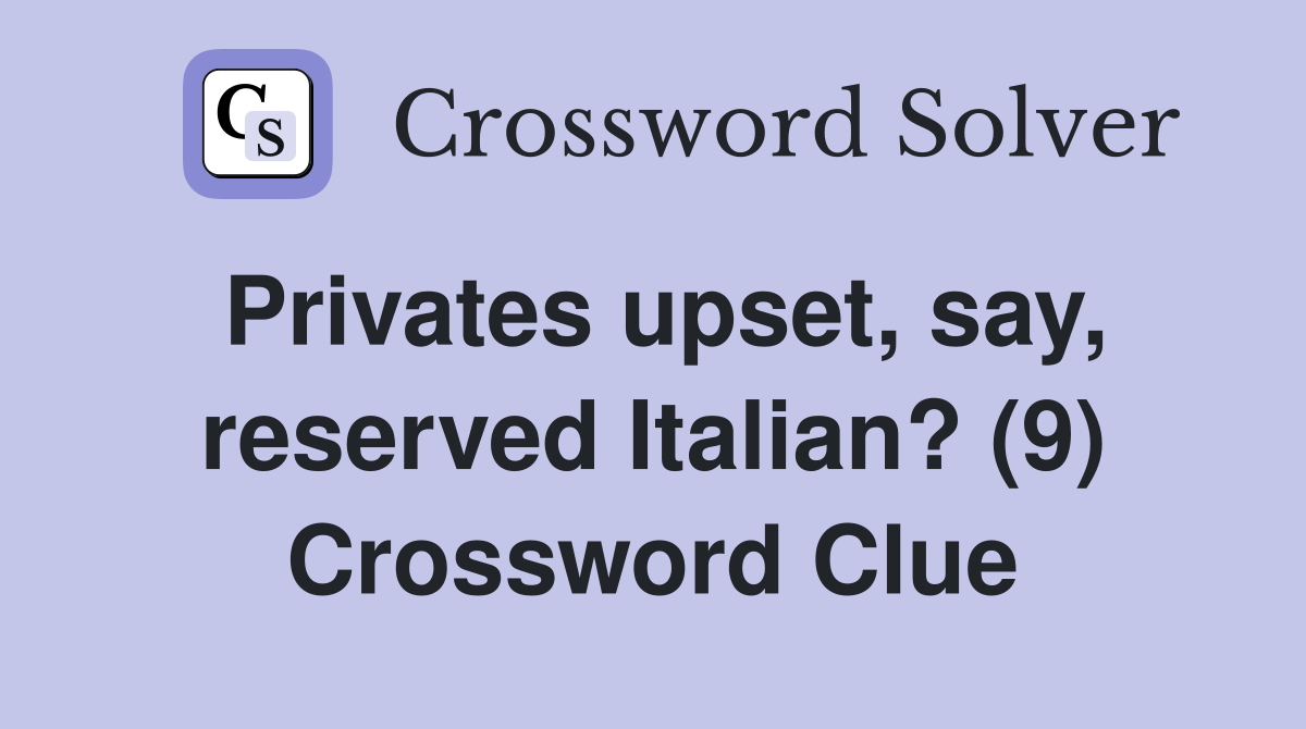 Privates upset, say, reserved Italian? (9) Crossword Clue