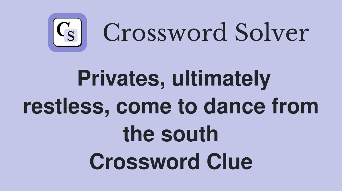 Privates, ultimately restless, come to dance from the south Crossword Clue