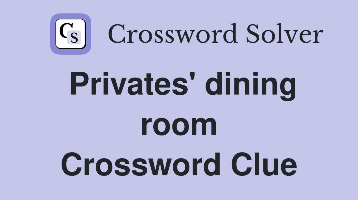 Privates' dining room Crossword Clue