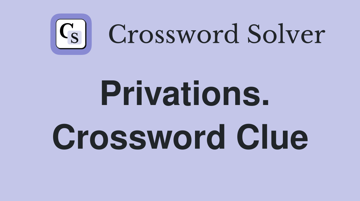 Privations. Crossword Clue