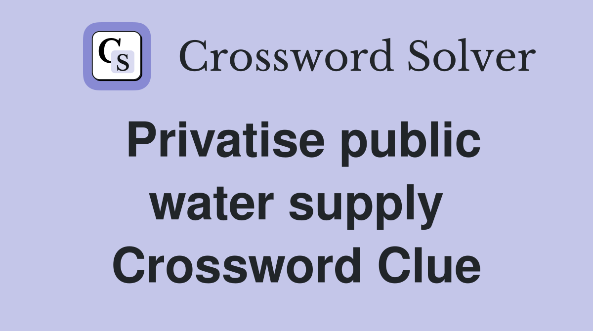 Privatise public water supply Crossword Clue