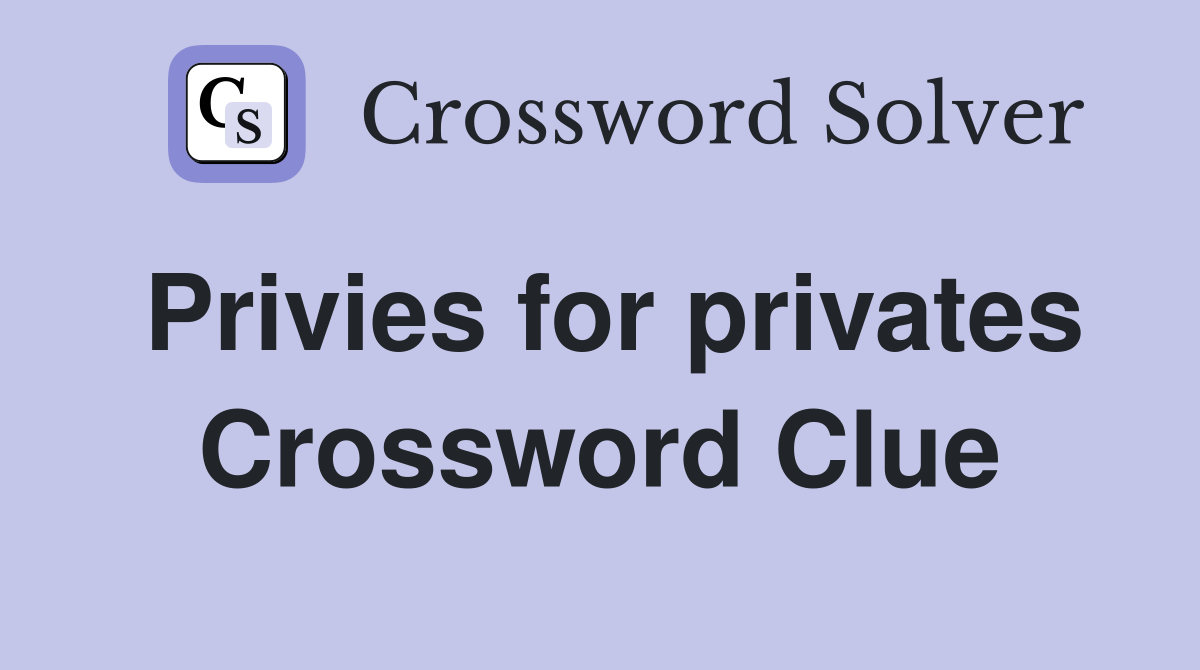 Privies for privates Crossword Clue