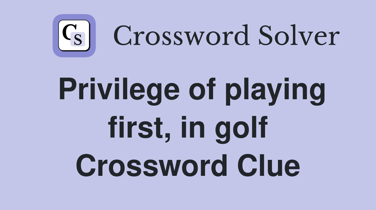 Privilege of playing first, in golf Crossword Clue