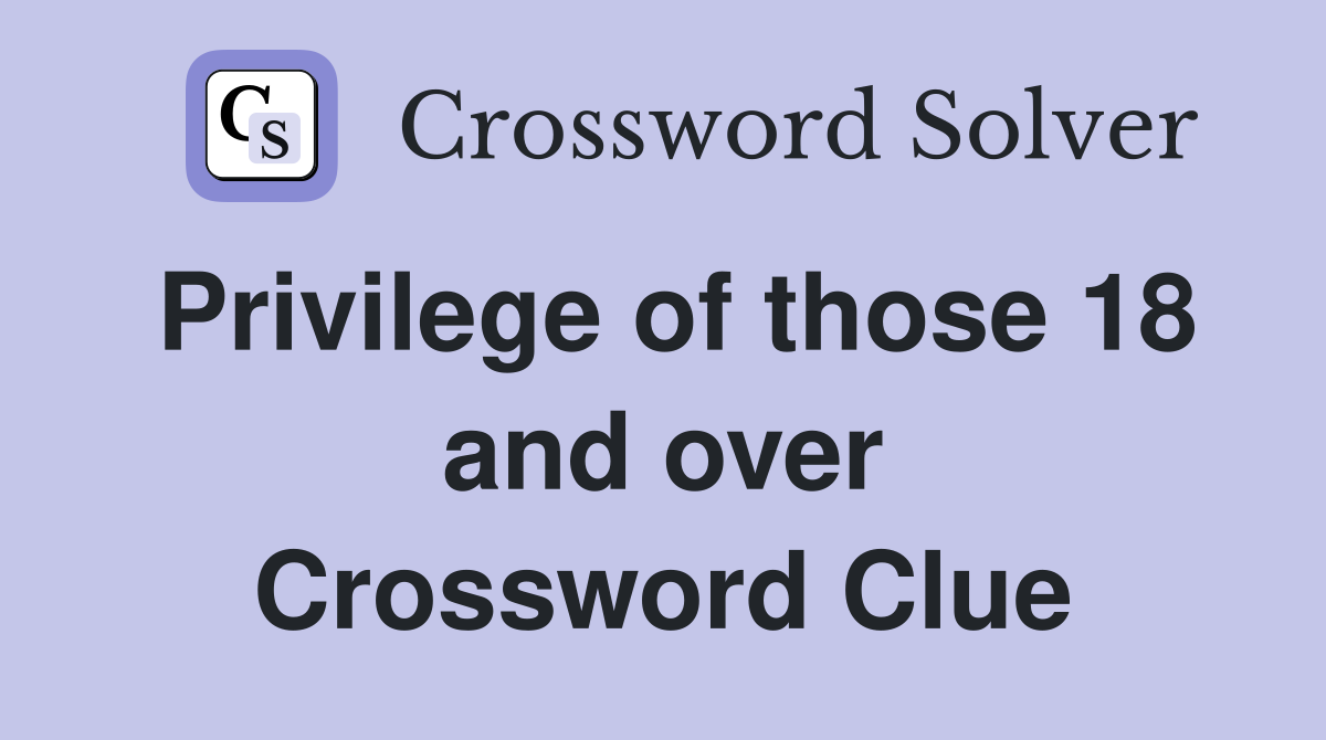 Privilege of those 18 and over Crossword Clue