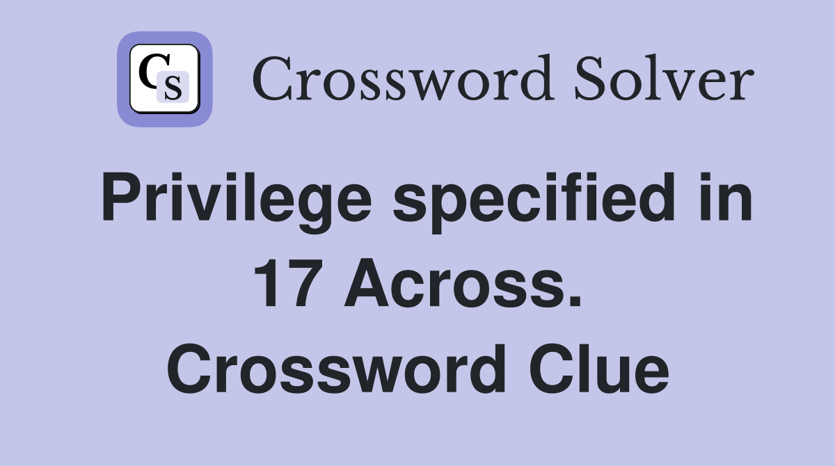 Privilege specified in 17 Across. Crossword Clue
