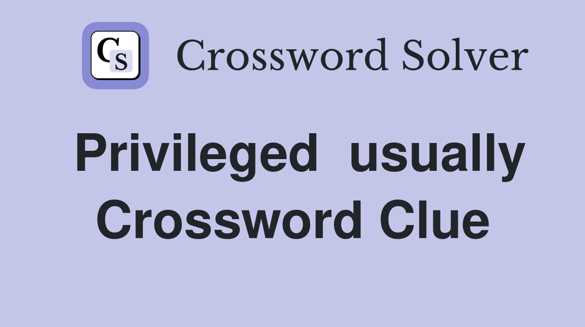 Privileged  usually Crossword Clue