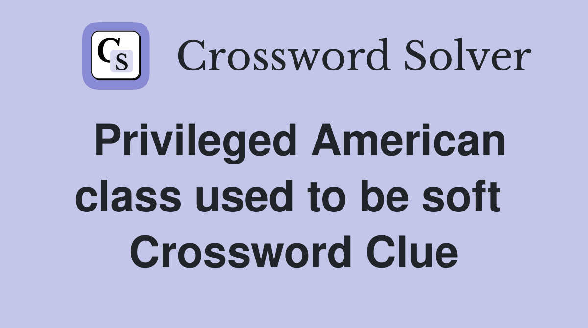 Privileged American class used to be soft  Crossword Clue