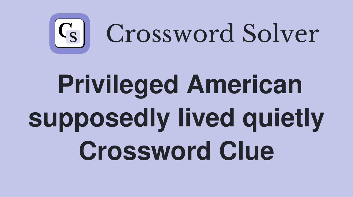Privileged American supposedly lived quietly Crossword Clue