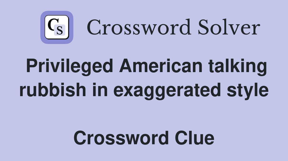 Privileged American talking rubbish in exaggerated style  Crossword Clue