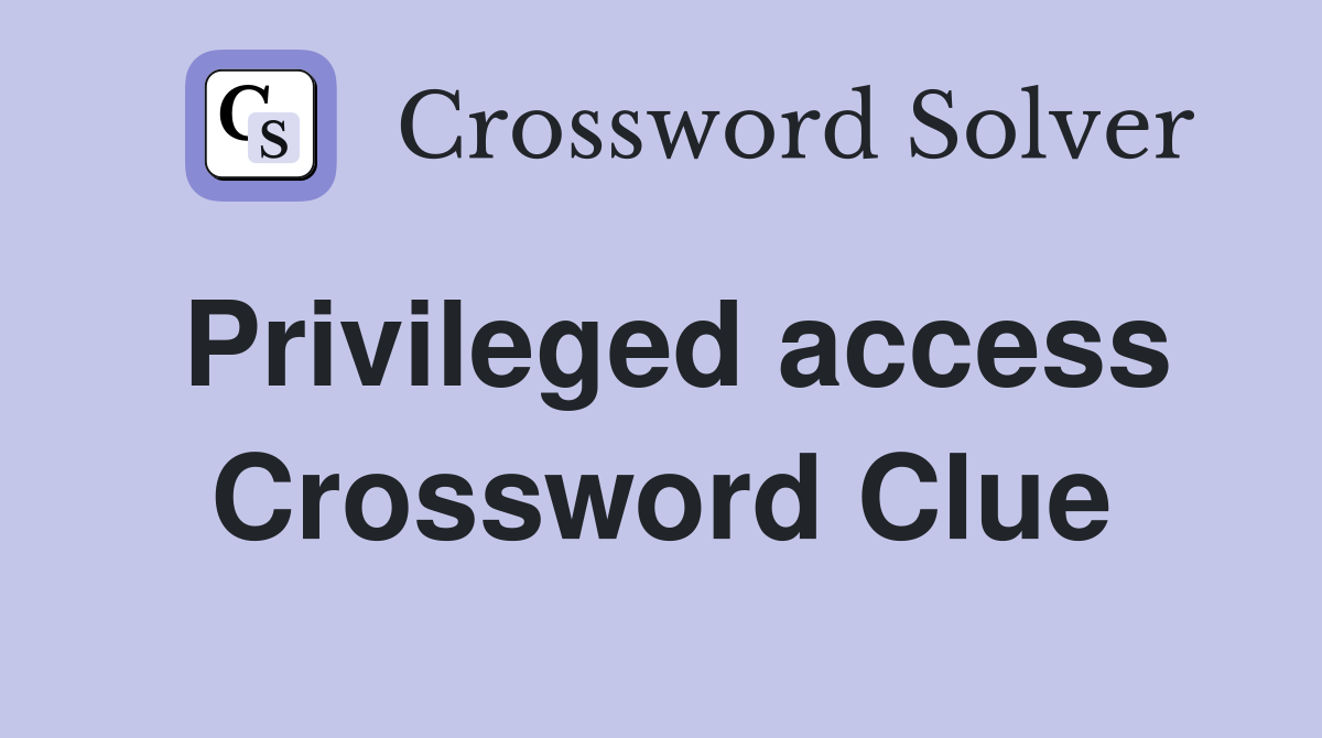Privileged access Crossword Clue