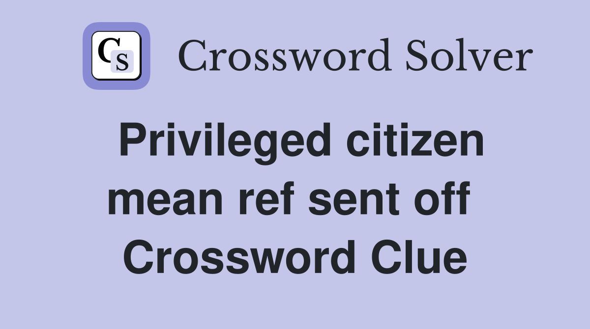 Privileged citizen mean ref sent off  Crossword Clue