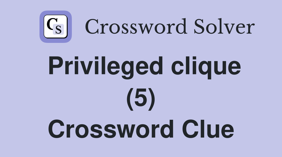 Privileged clique (5) Crossword Clue