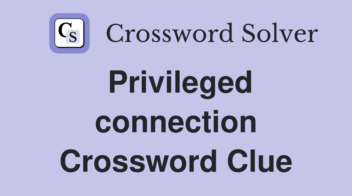 Privileged connection Crossword Clue