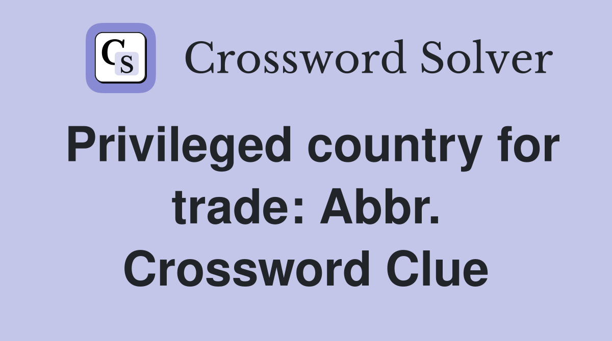 Privileged country for trade: Abbr. Crossword Clue