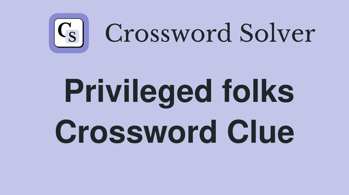 Privileged folks Crossword Clue