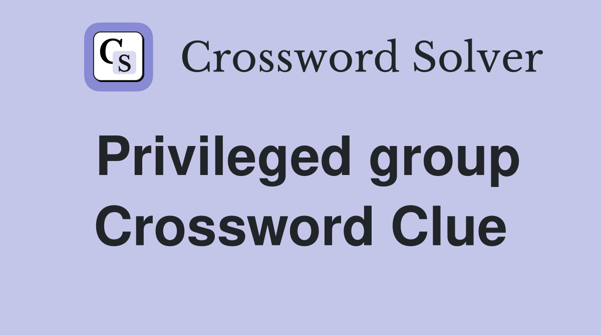 Privileged group Crossword Clue
