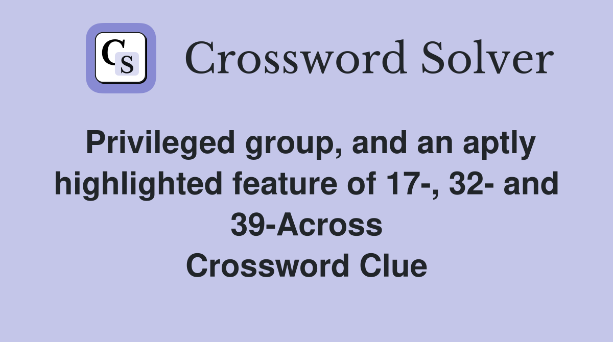 Privileged group, and an aptly highlighted feature of 17-, 32- and 39-Across Crossword Clue