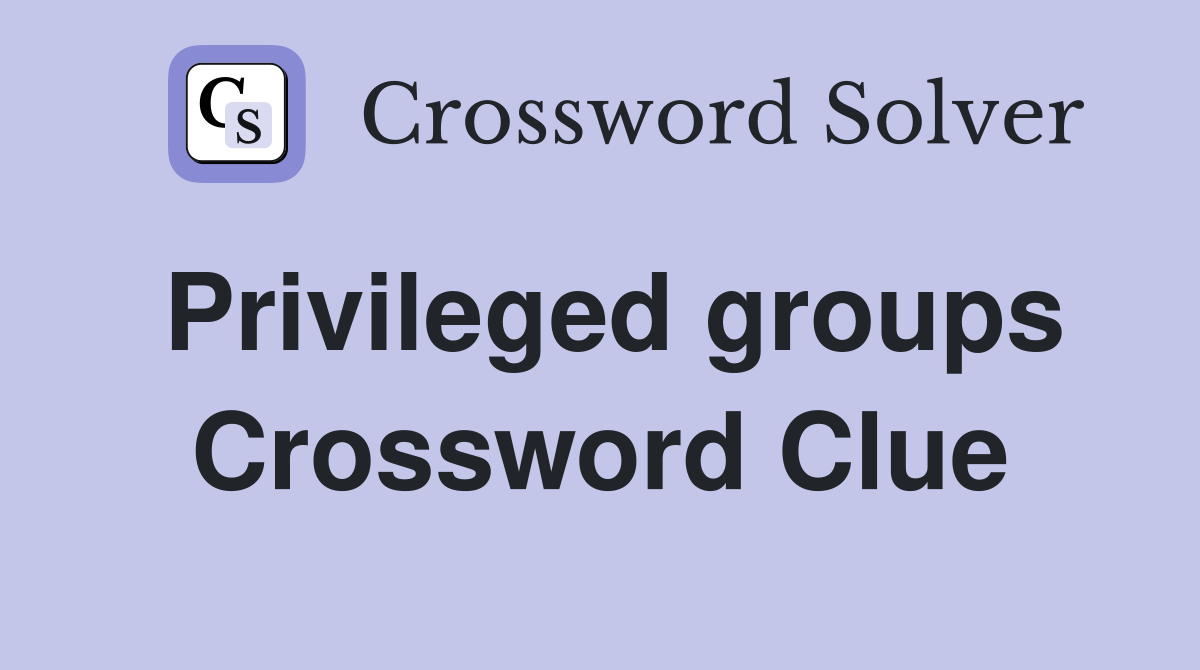 Privileged groups Crossword Clue